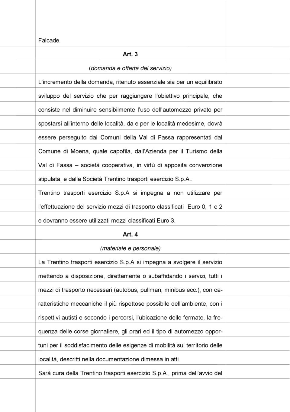 sensibilmente l uso dell automezzo privato per spostarsi all interno delle località, da e per le località medesime, dovrà essere perseguito dai Comuni della Val di Fassa rappresentati dal Comune di