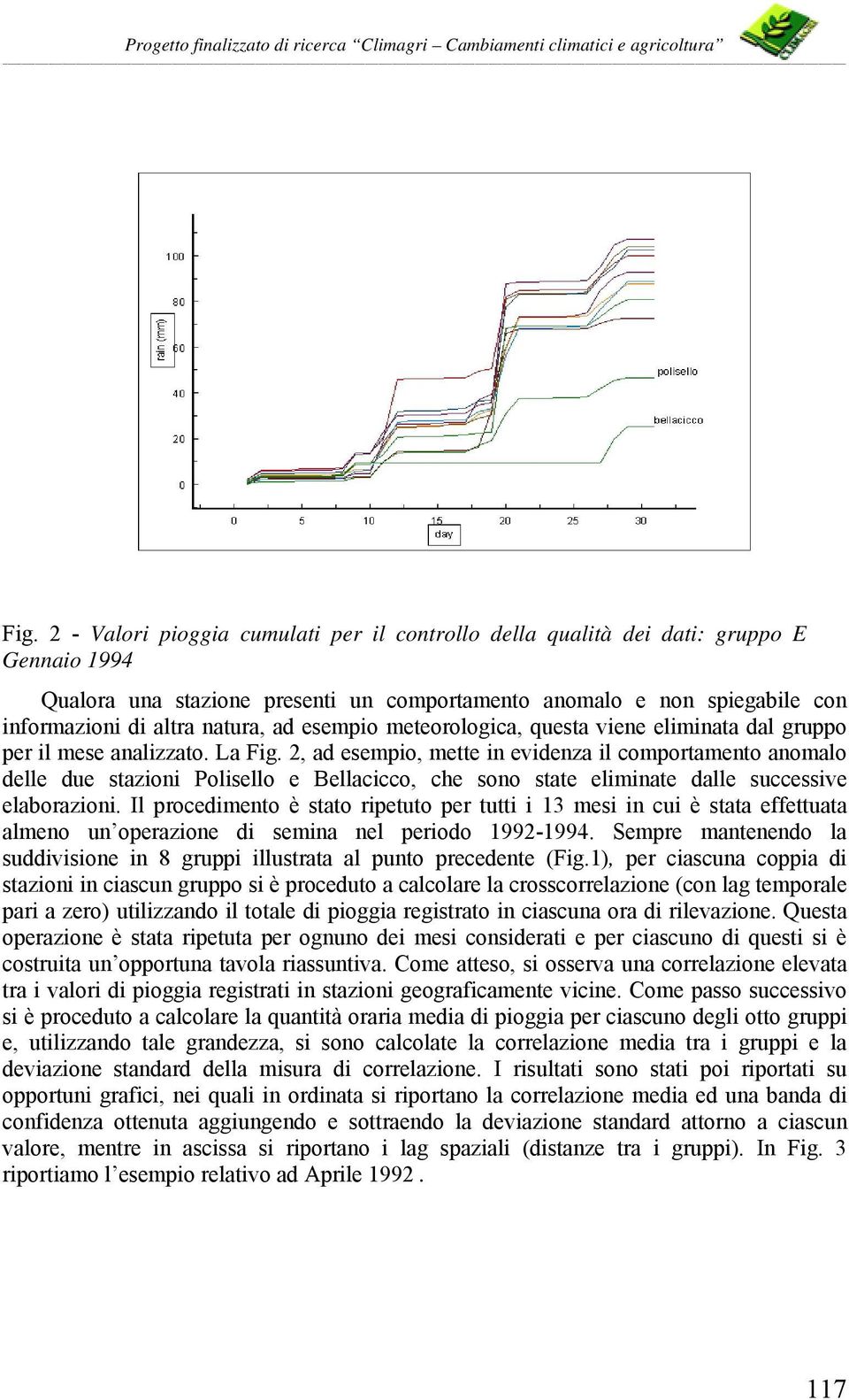 2, ad esempio, mette in evidenza il comportamento anomalo delle due stazioni Polisello e Bellacicco, che sono state eliminate dalle successive elaborazioni.