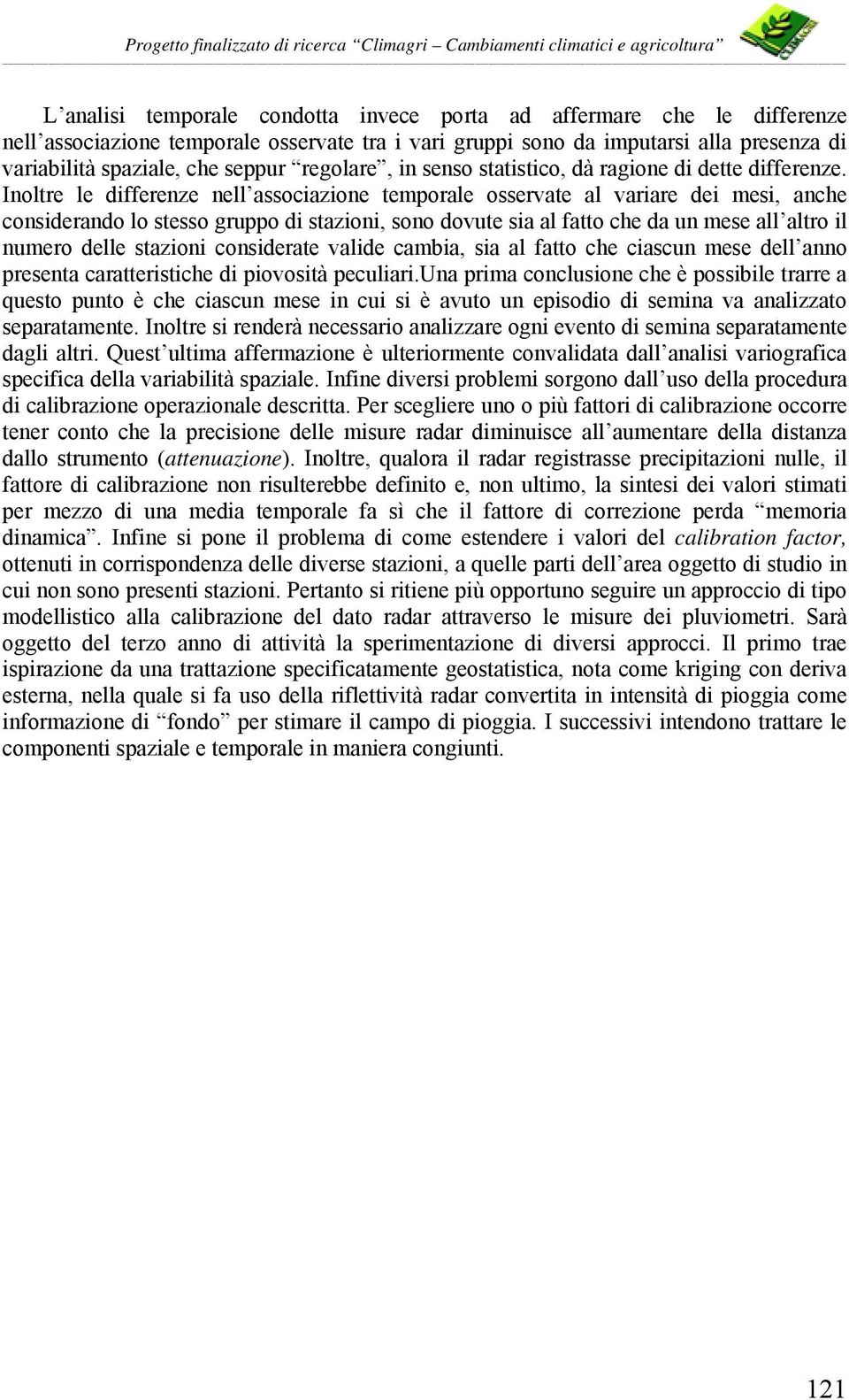 Inoltre le differenze nell associazione temporale osservate al variare dei mesi, anche considerando lo stesso gruppo di stazioni, sono dovute sia al fatto che da un mese all altro il numero delle