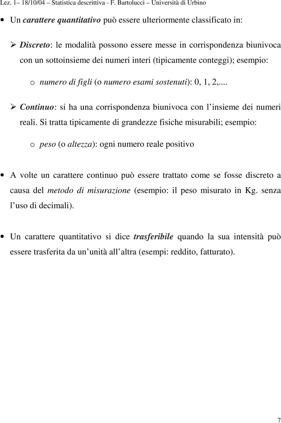 (tpcamente contegg); esempo: o numero d fgl (o numero esam sostenut): 0,,,... Contnuo: s ha una corrspondenza bunvoca con l nseme de numer real.