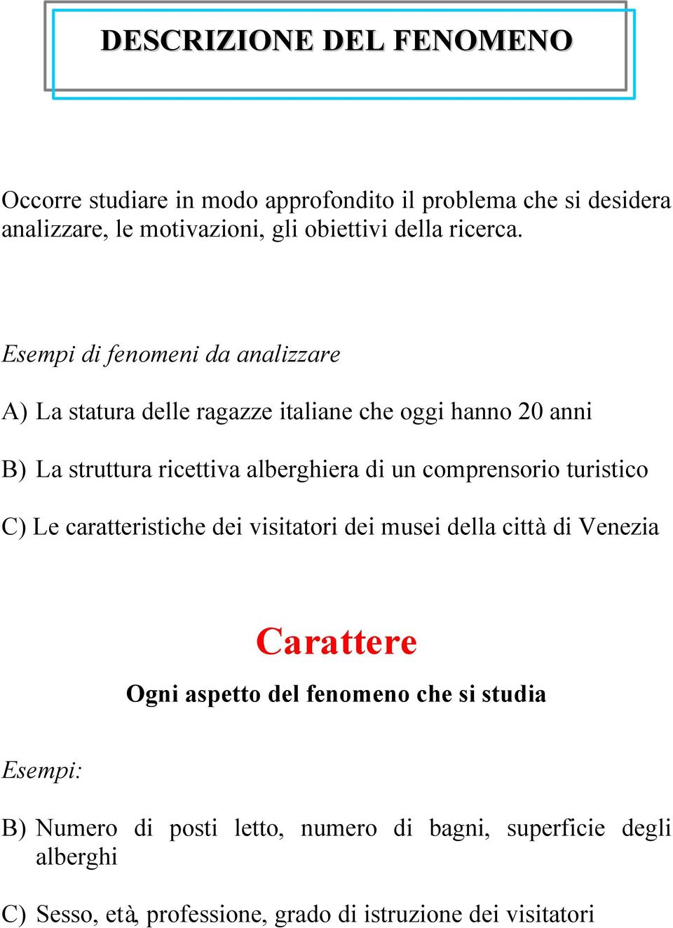 Esempi di fenomeni da analizzare A) La statura delle ragazze italiane che oggi hanno 20 anni B) La struttura ricettiva alberghiera di un