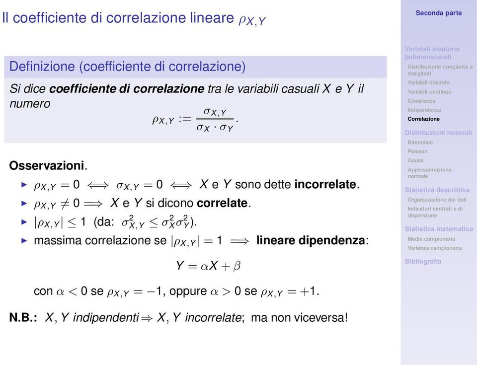 ρ X,Y = 0 σ X,Y = 0 X e Y sono dette incorrelate. ρ X,Y 0 = X e Y si dicono correlate. ρ X,Y 1 (da: σx,y 2 σxσ 2 Y 2 ).