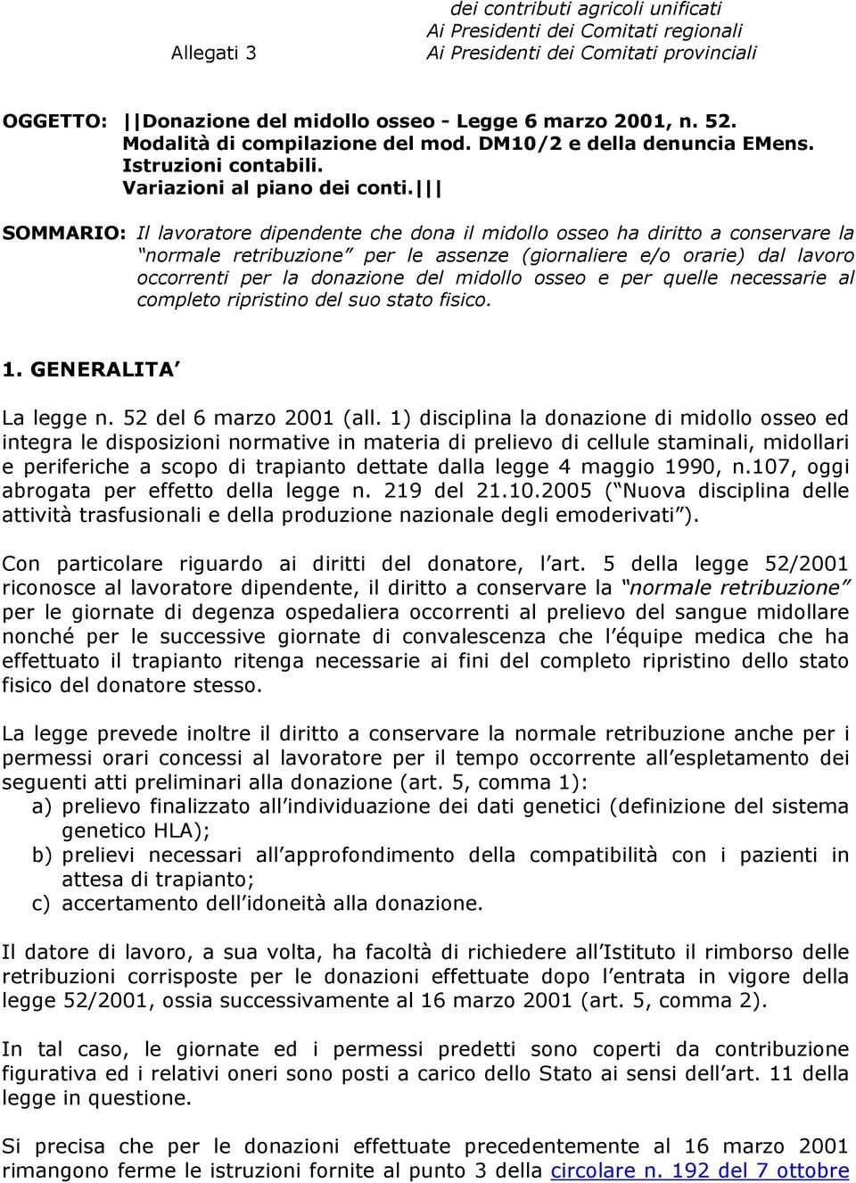 SOMMARIO: Il lavoratore dipendente che dona il midollo osseo ha diritto a conservare la normale retribuzione per le assenze (giornaliere e/o orarie) dal lavoro occorrenti per la donazione del midollo