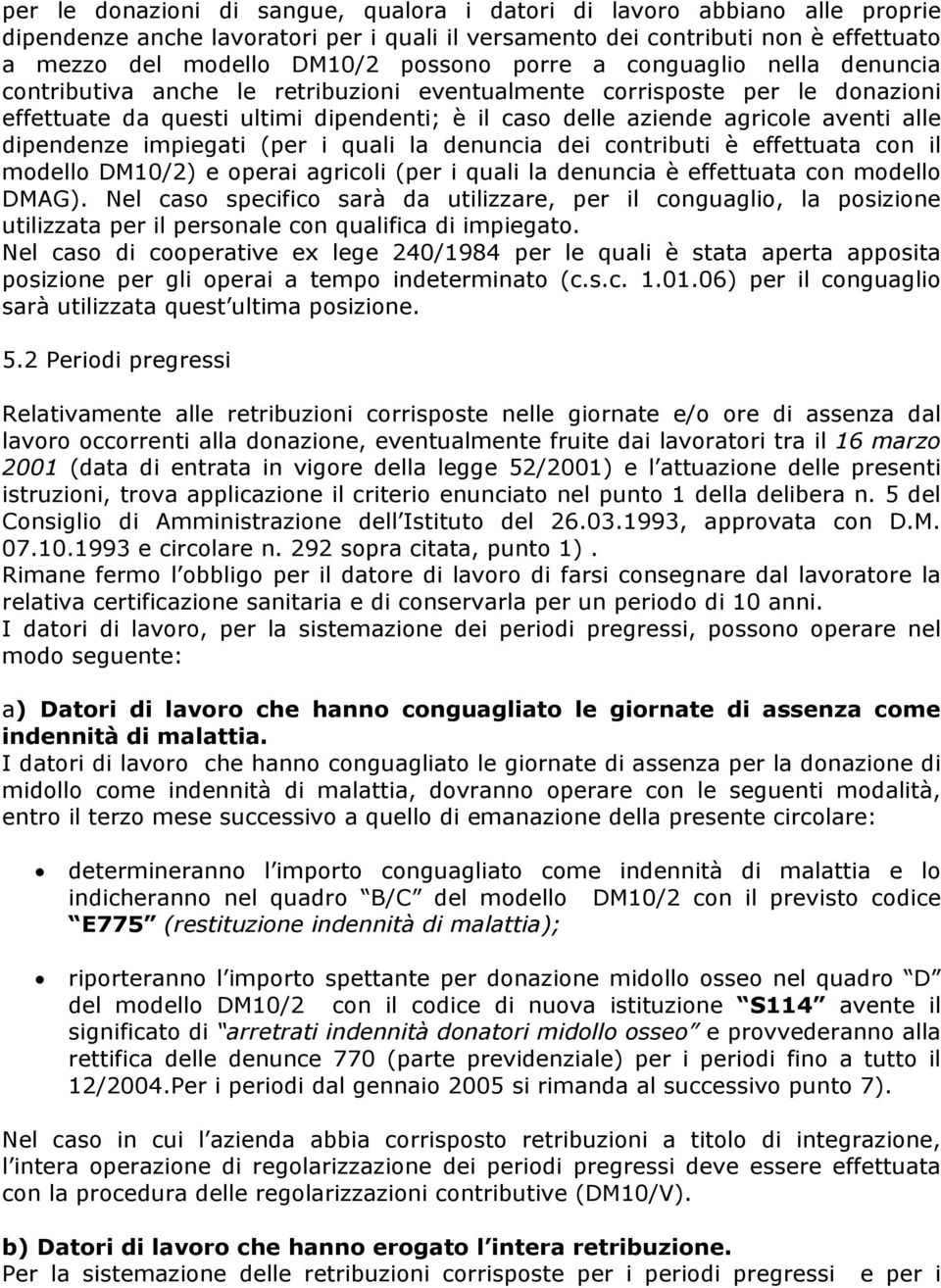 dipendenze impiegati (per i quali la denuncia dei contributi è effettuata con il modello DM10/2) e operai agricoli (per i quali la denuncia è effettuata con modello DMAG).