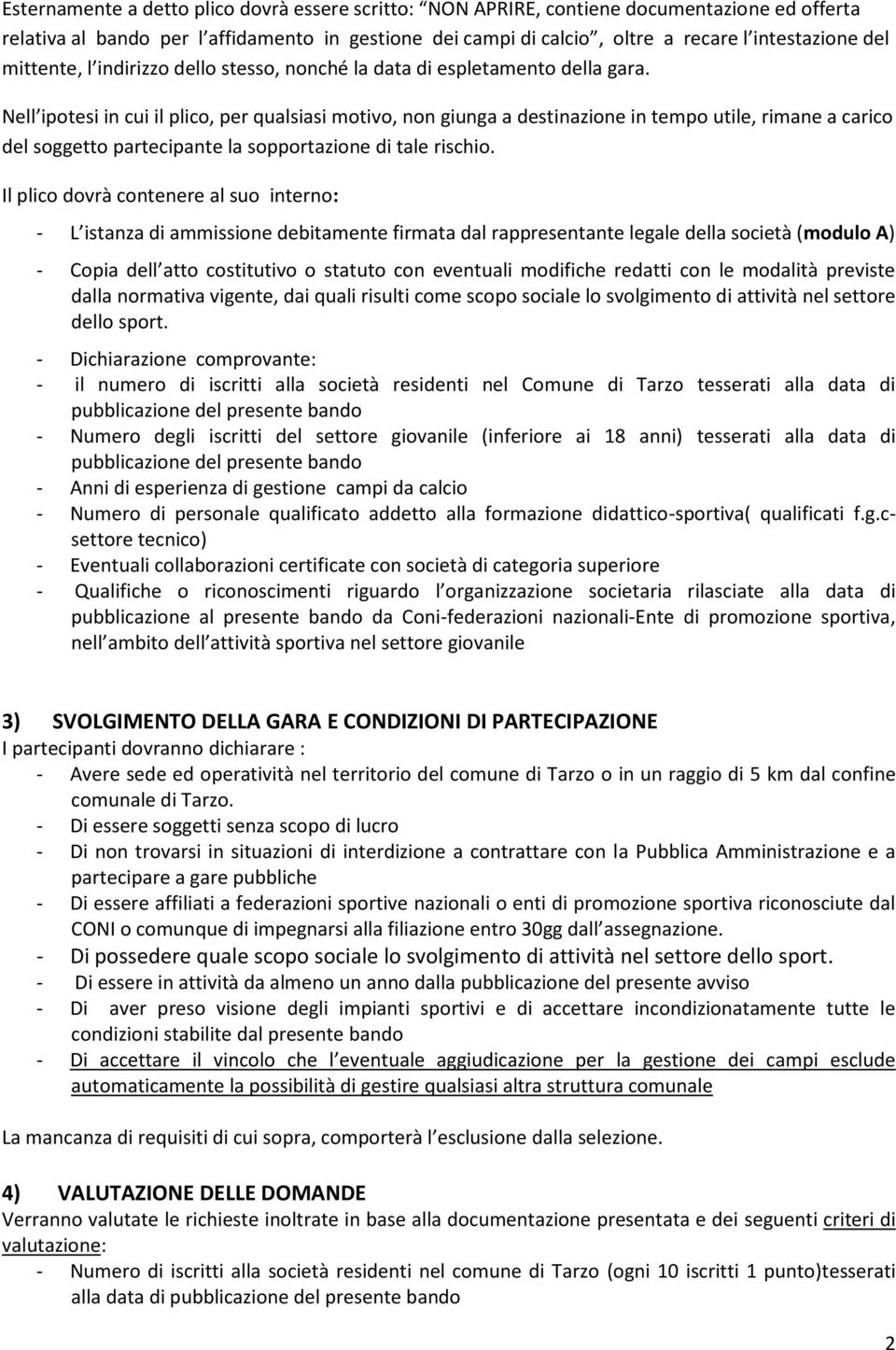 Nell ipotesi in cui il plico, per qualsiasi motivo, non giunga a destinazione in tempo utile, rimane a carico del soggetto partecipante la sopportazione di tale rischio.