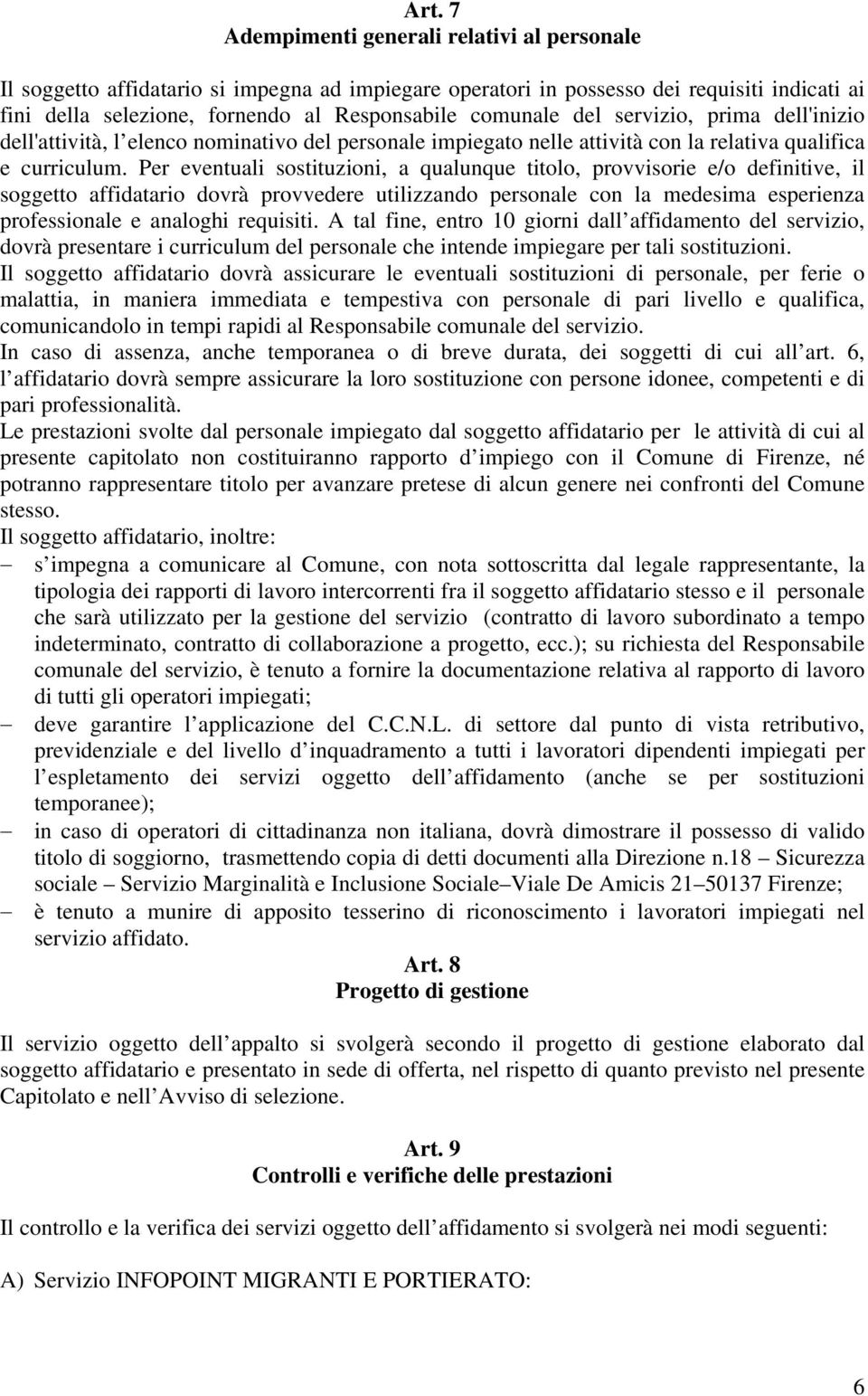 Per eventuali sostituzioni, a qualunque titolo, provvisorie e/o definitive, il soggetto affidatario dovrà provvedere utilizzando personale con la medesima esperienza professionale e analoghi