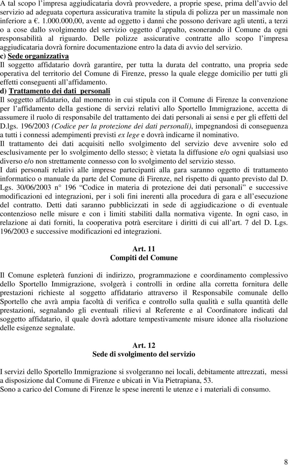 Delle polizze assicurative contratte allo scopo l impresa aggiudicataria dovrà fornire documentazione entro la data di avvio del servizio.