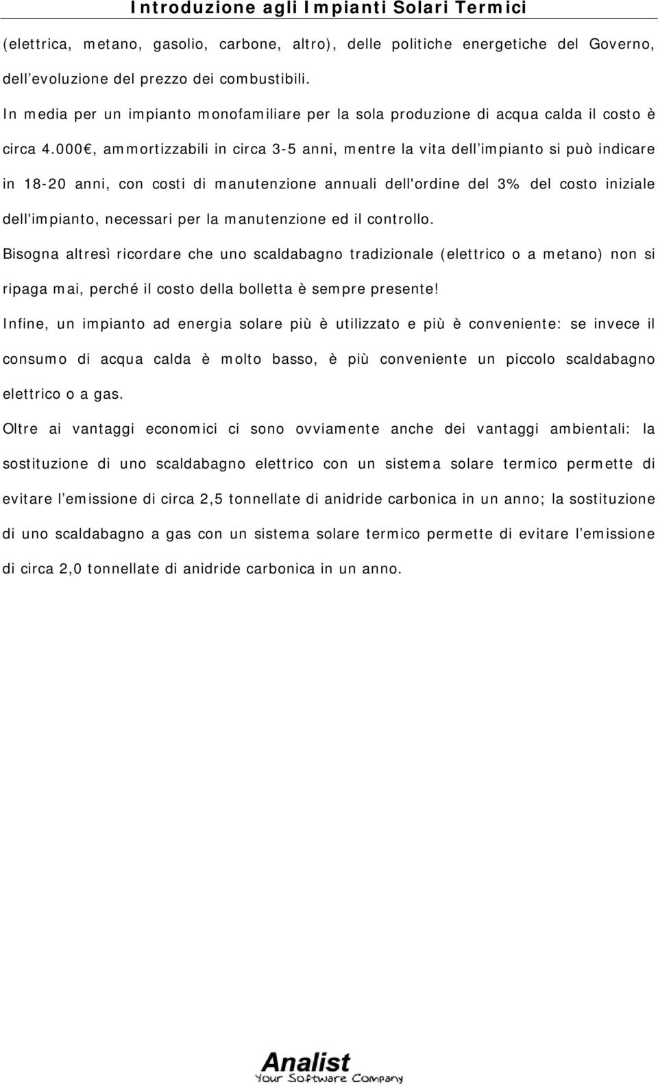 000, ammortizzabili in circa 3-5 anni, mentre la vita dell impianto si può indicare in 18-20 anni, con costi di manutenzione annuali dell'ordine del 3% del costo iniziale dell'impianto, necessari per