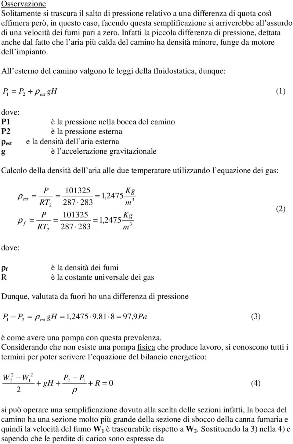 All esterno del caino valgono le leggi della statica, dunque: P P + est gh () dove: P P est g è la pressione nella bocca del caino è la pressione esterna e la densità dell esterna è l accelerazione