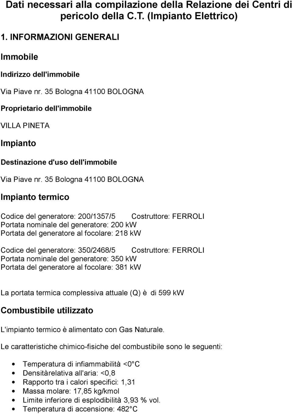 Codice del generatore: 200/1357/5 Costruttore: FERROLI Portata nominale del generatore: 200 kw Portata del generatore al focolare: 218 kw Codice del generatore: 350/2468/5 Costruttore: FERROLI