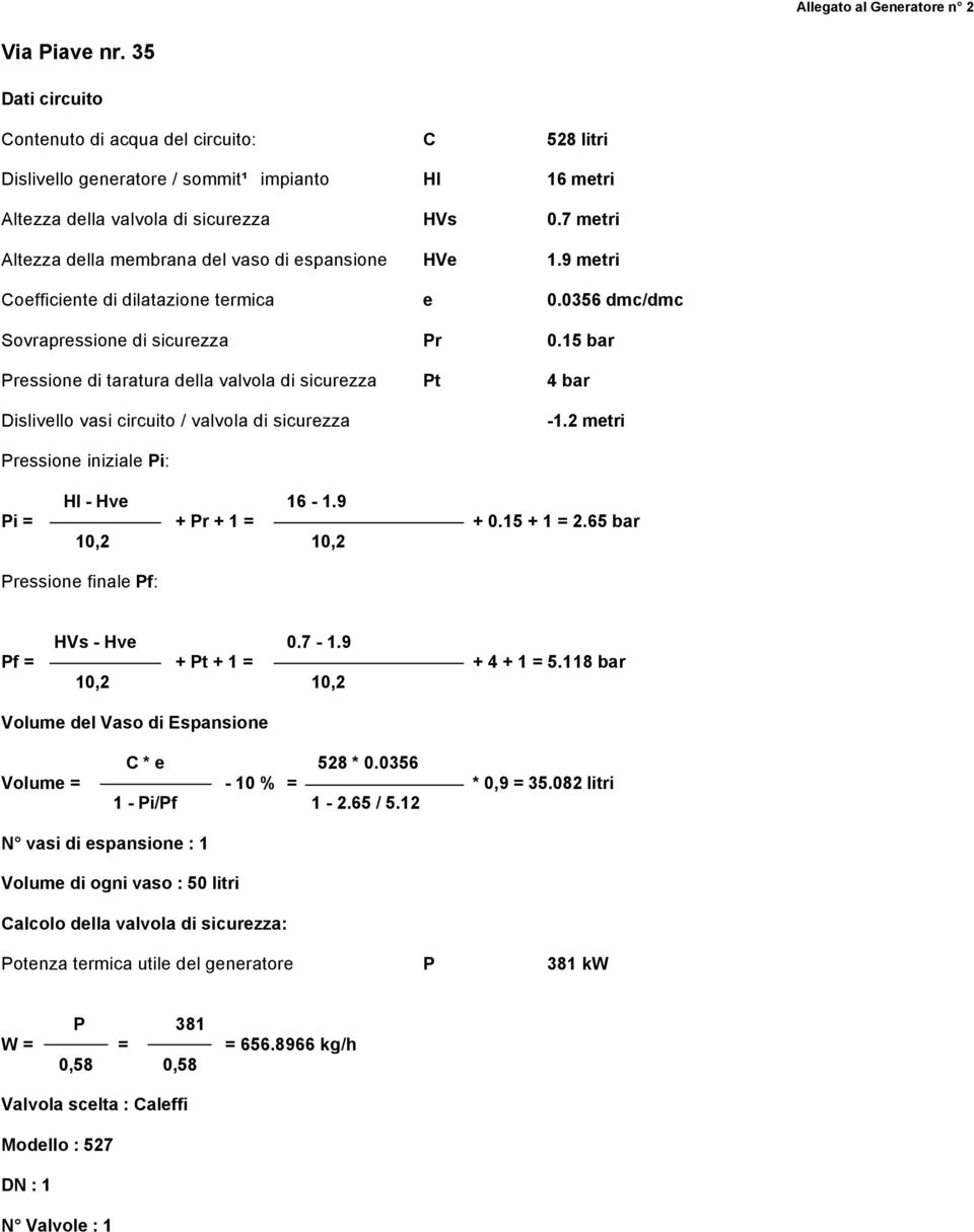 15 bar Pressione di taratura della valvola di sicurezza Pt 4 bar Dislivello vasi circuito / valvola di sicurezza -1.2 metri Pressione iniziale Pi: HI - Hve 16-1.9 Pi = + Pr + 1 = + 0.15 + 1 = 2.