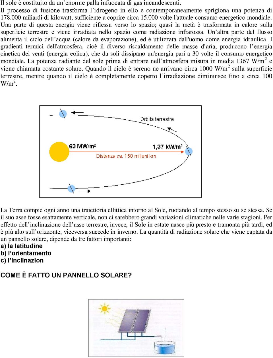 Una parte di questa energia viene riflessa verso lo spazio; quasi la metà è trasformata in calore sulla superficie terrestre e viene irradiata nello spazio come radiazione infrarossa.