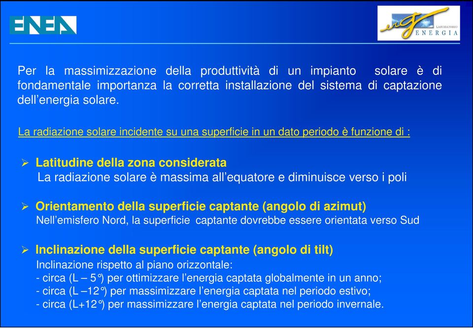 Orientamento della superficie captante (angolo di azimut) Nell emisfero Nord, la superficie captante dovrebbe essere orientata verso Sud Inclinazione della superficie captante (angolo di tilt)