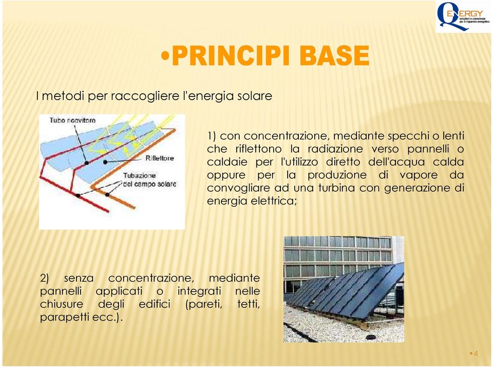 produzione di vapore da convogliare ad una turbina con generazione di energia elettrica; 2) senza