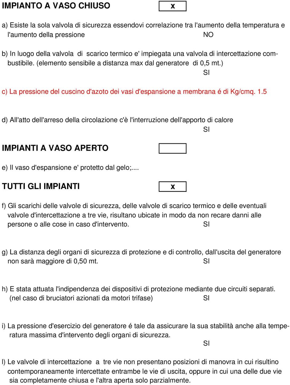 1.5 d) All'atto dell'arreso della circolazione c'è l'interruzione dell'apporto di calore IMPIANTI A VASO APERTO e) Il vaso d'espansione e' protetto dal gelo;.