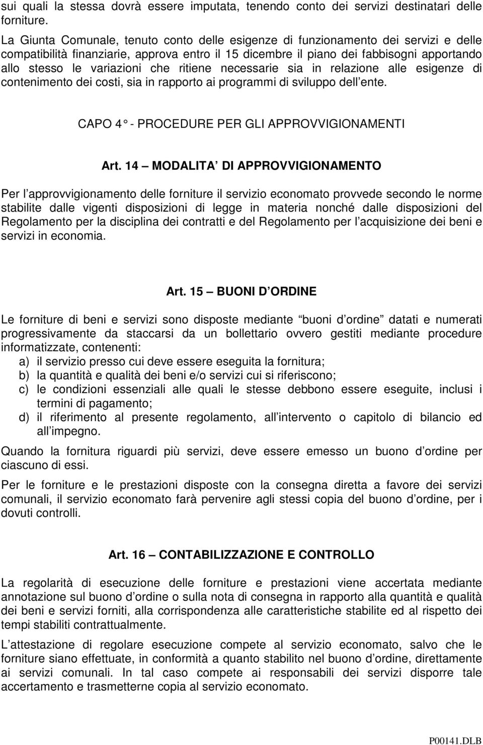 variazioni che ritiene necessarie sia in relazione alle esigenze di contenimento dei costi, sia in rapporto ai programmi di sviluppo dell ente. CAPO 4 - PROCEDURE PER GLI APPROVVIGIONAMENTI Art.