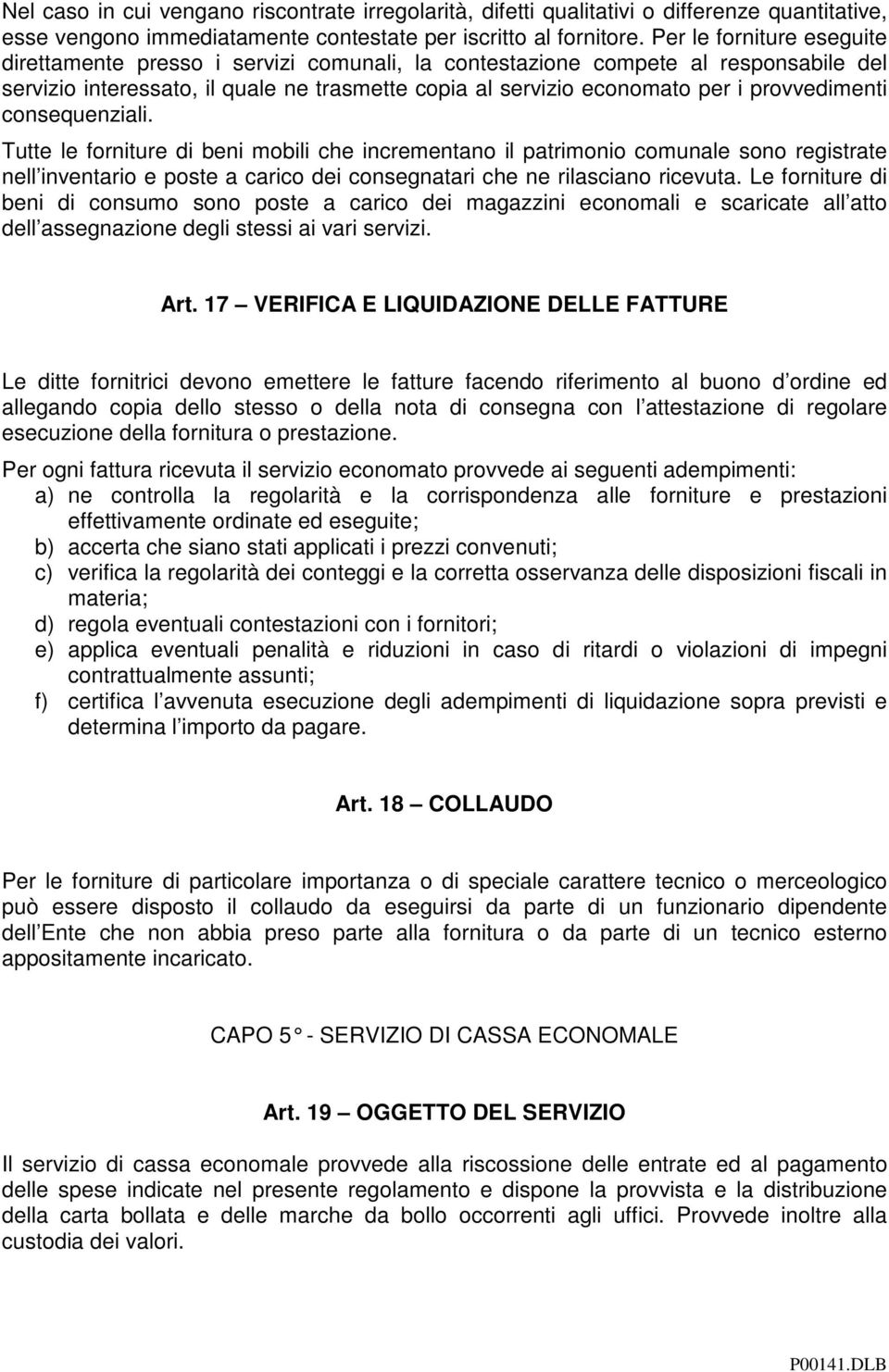 provvedimenti consequenziali. Tutte le forniture di beni mobili che incrementano il patrimonio comunale sono registrate nell inventario e poste a carico dei consegnatari che ne rilasciano ricevuta.