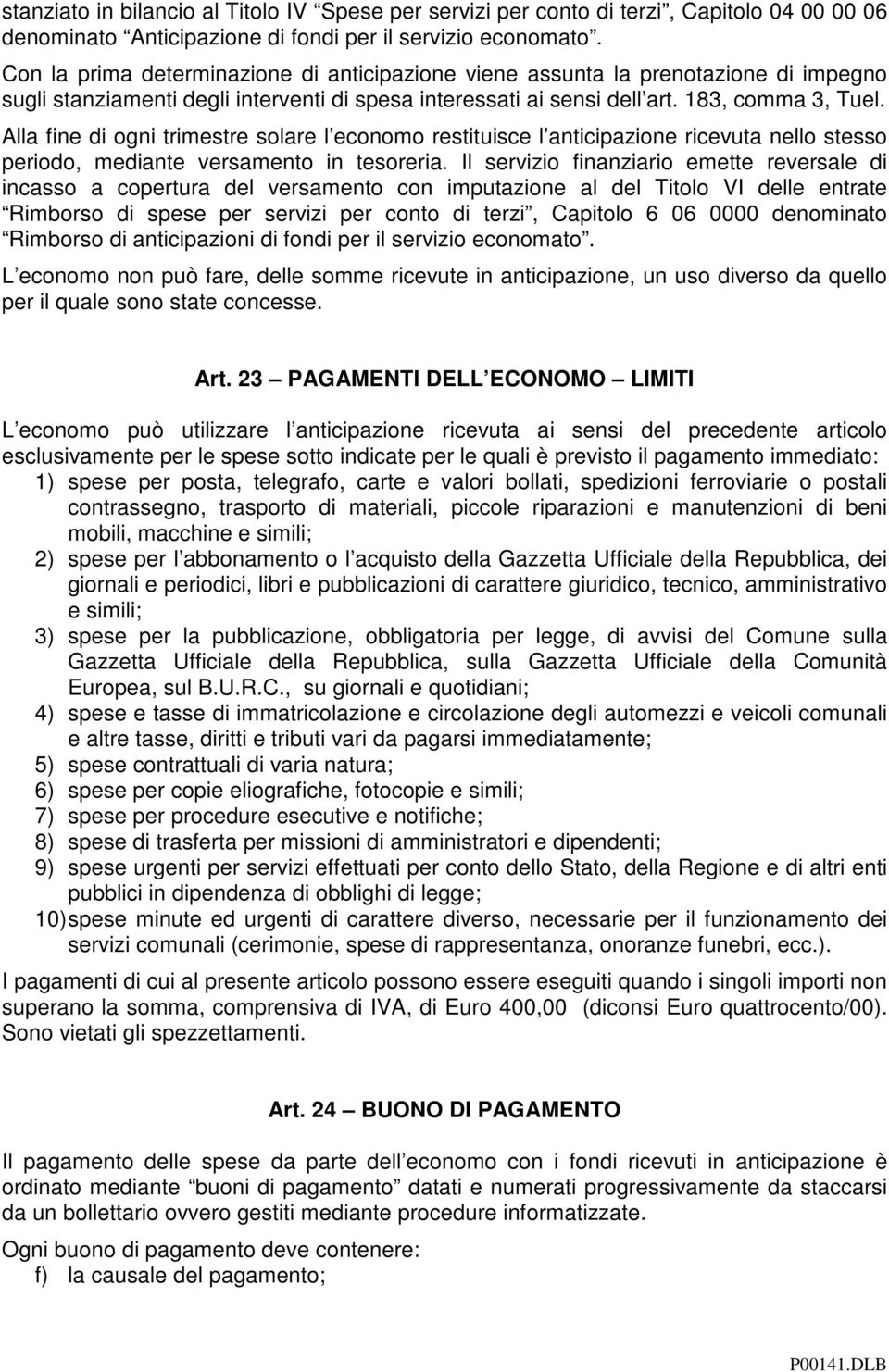 Alla fine di ogni trimestre solare l economo restituisce l anticipazione ricevuta nello stesso periodo, mediante versamento in tesoreria.