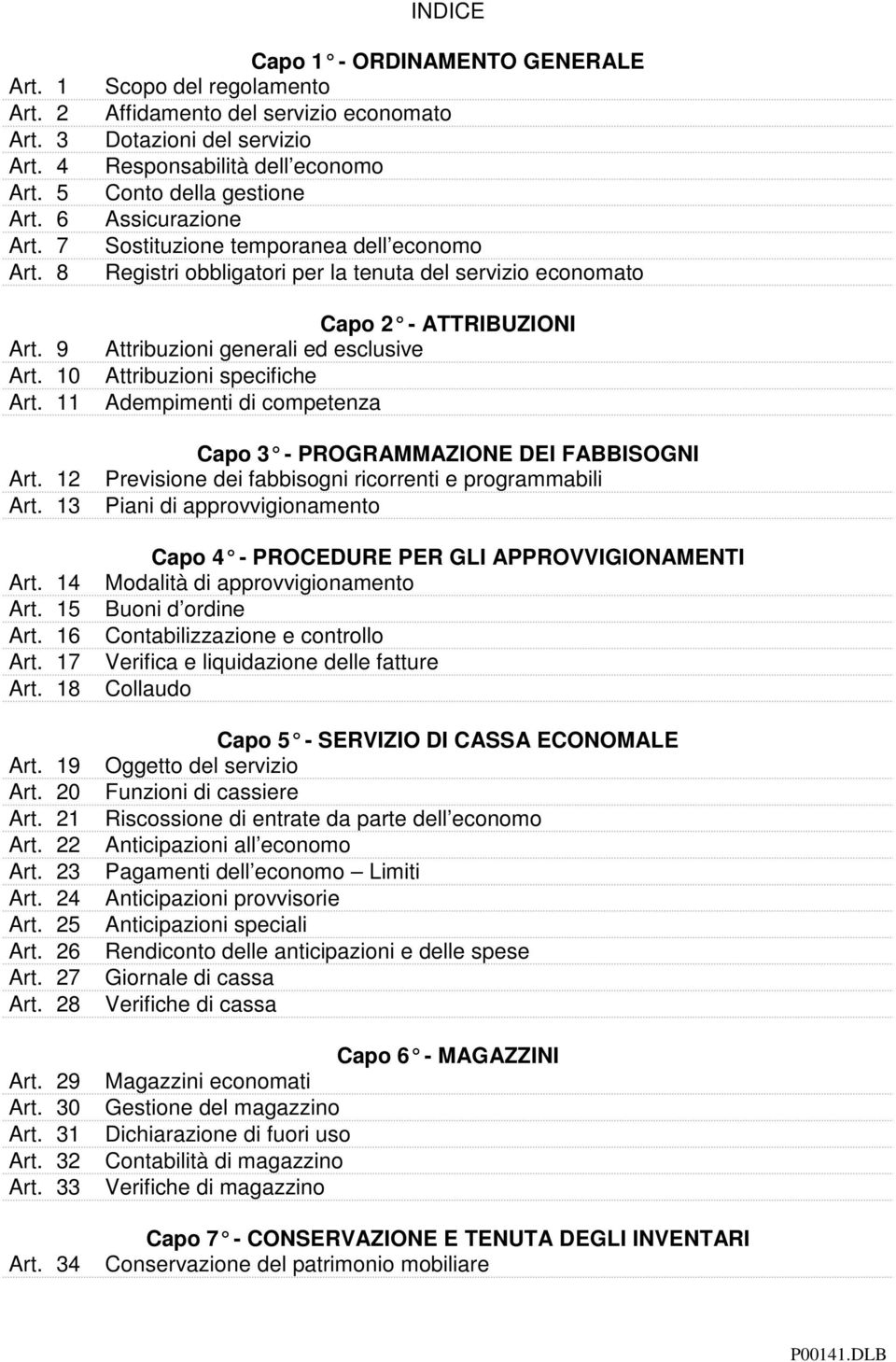 34 Capo 1 - ORDINAMENTO GENERALE Scopo del regolamento Affidamento del servizio economato Dotazioni del servizio Responsabilità dell economo Conto della gestione Assicurazione Sostituzione temporanea