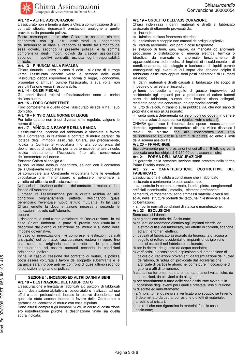 presente polizza, e la somma comprensiva degli importi dovuti da ciascun assicuratore secondo i rispettivi contratti, esclusa ogni responsabilità solidale. Art.