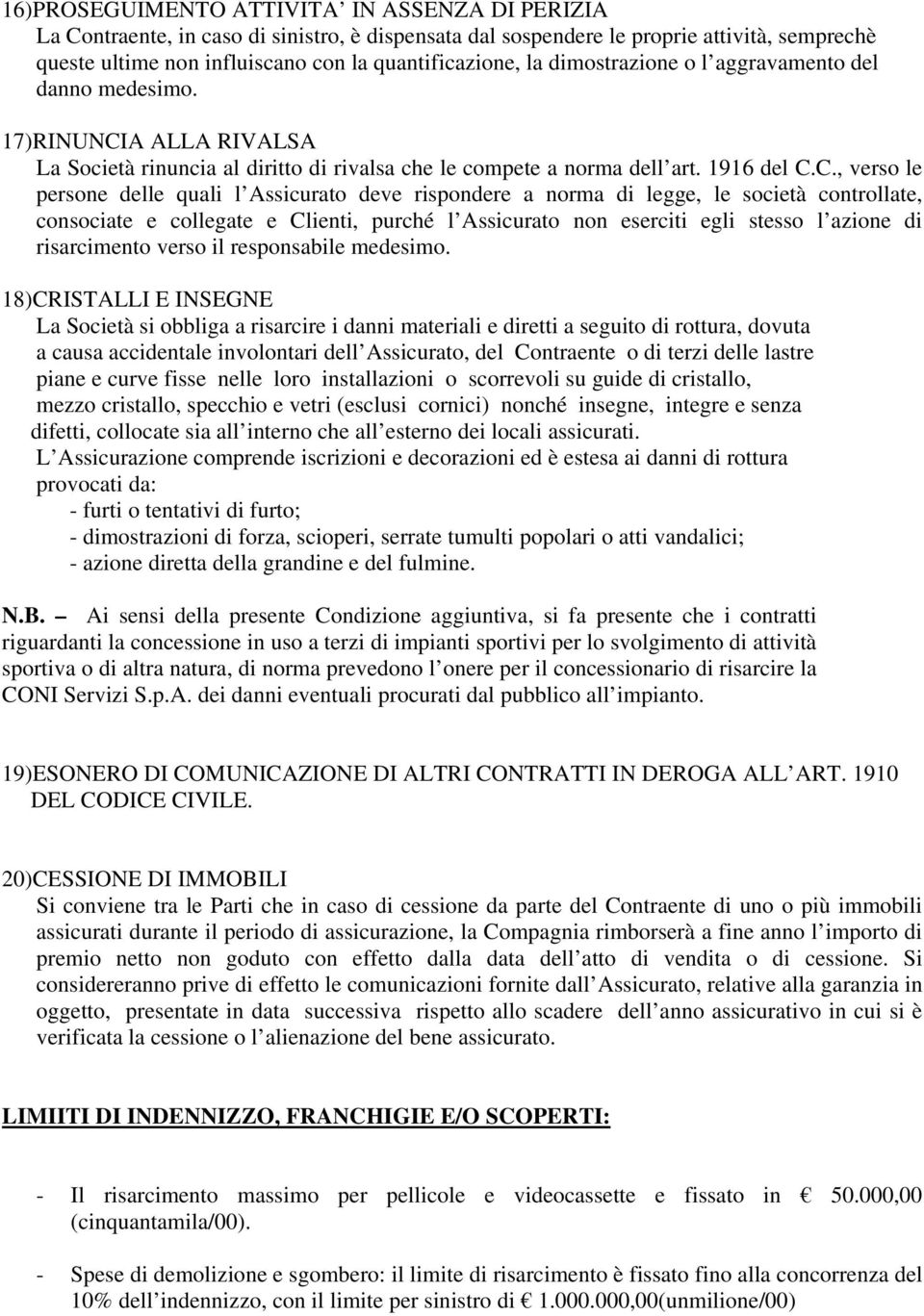 A ALLA RIVALSA La Società rinuncia al diritto di rivalsa che le compete a norma dell art. 1916 del C.