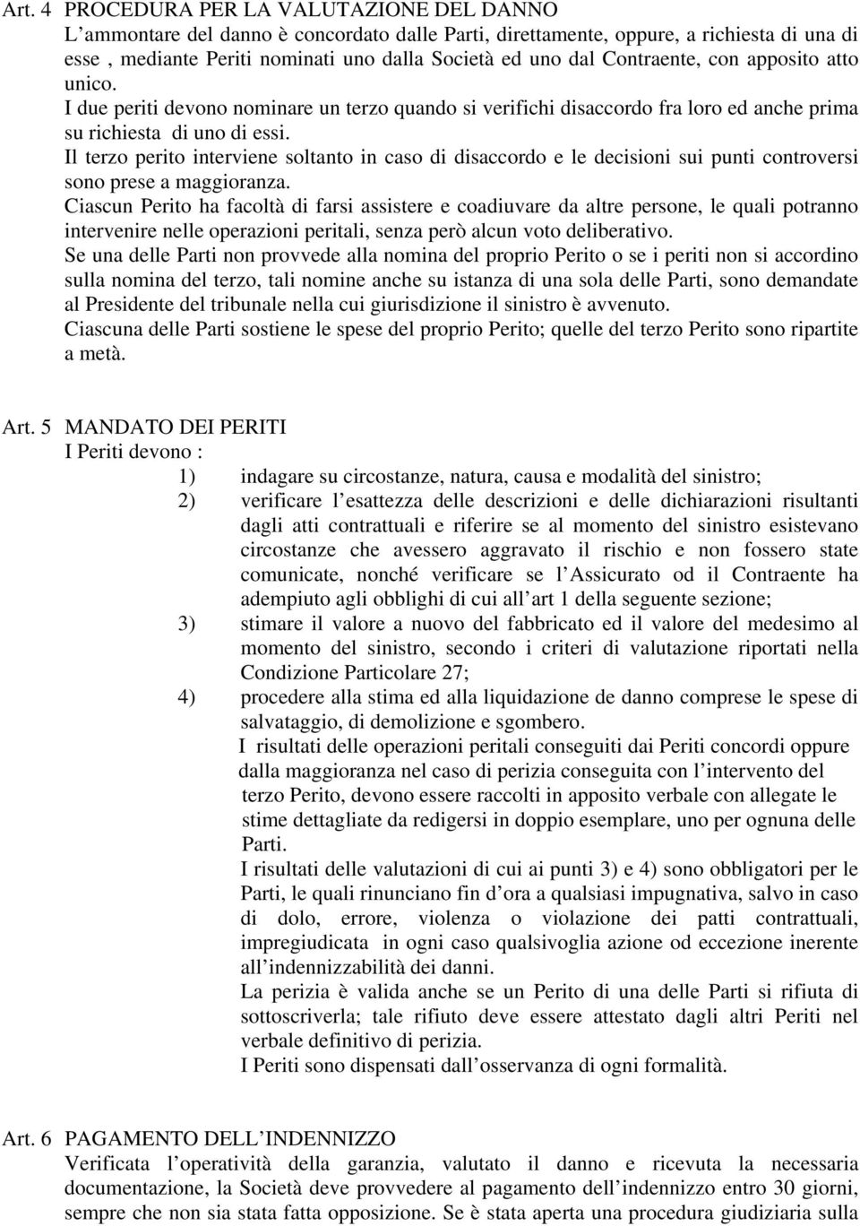 Il terzo perito interviene soltanto in caso di disaccordo e le decisioni sui punti controversi sono prese a maggioranza.