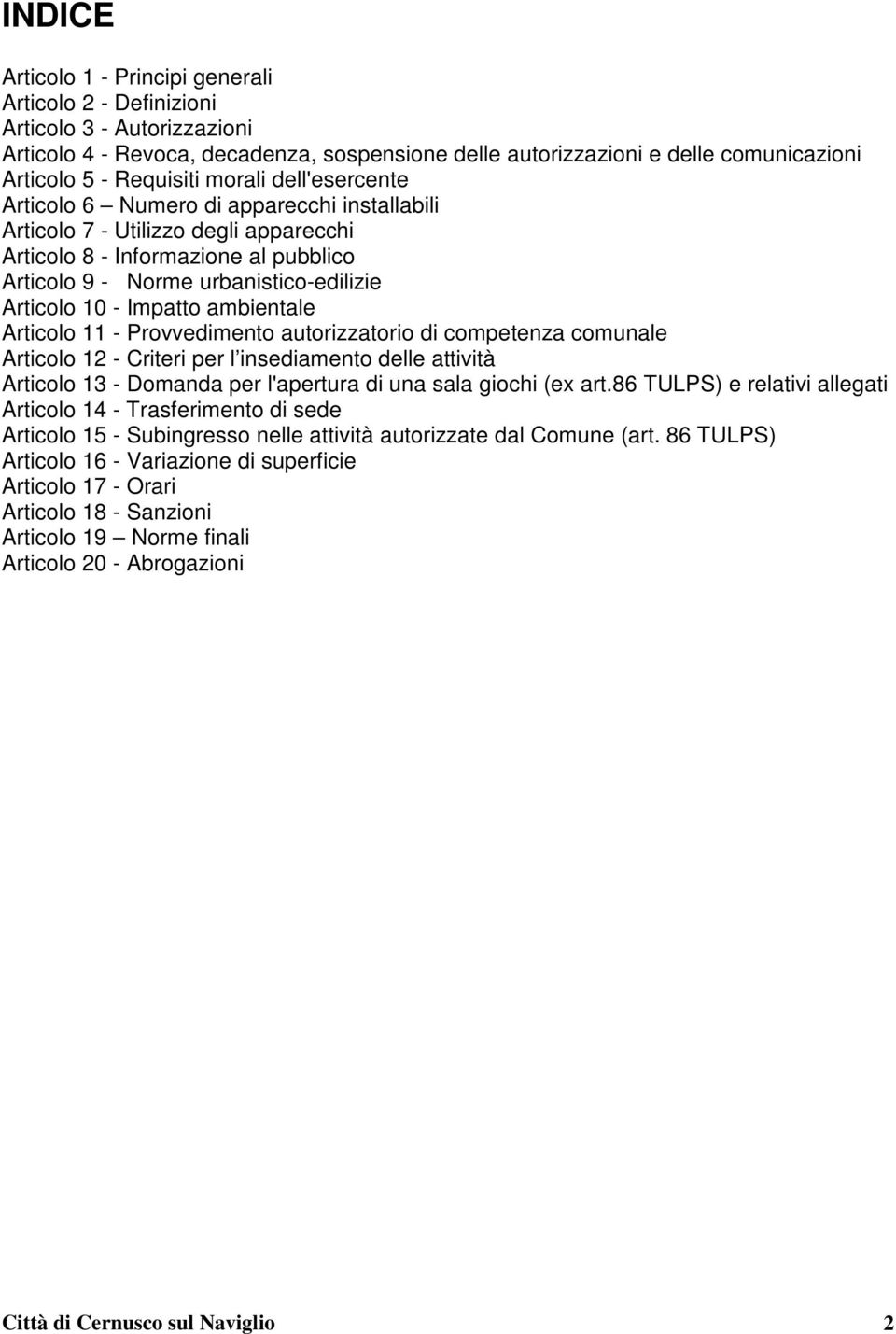 Articolo 10 - Impatto ambientale Articolo 11 - Provvedimento autorizzatorio di competenza comunale Articolo 12 - Criteri per l insediamento delle attività Articolo 13 - Domanda per l'apertura di una