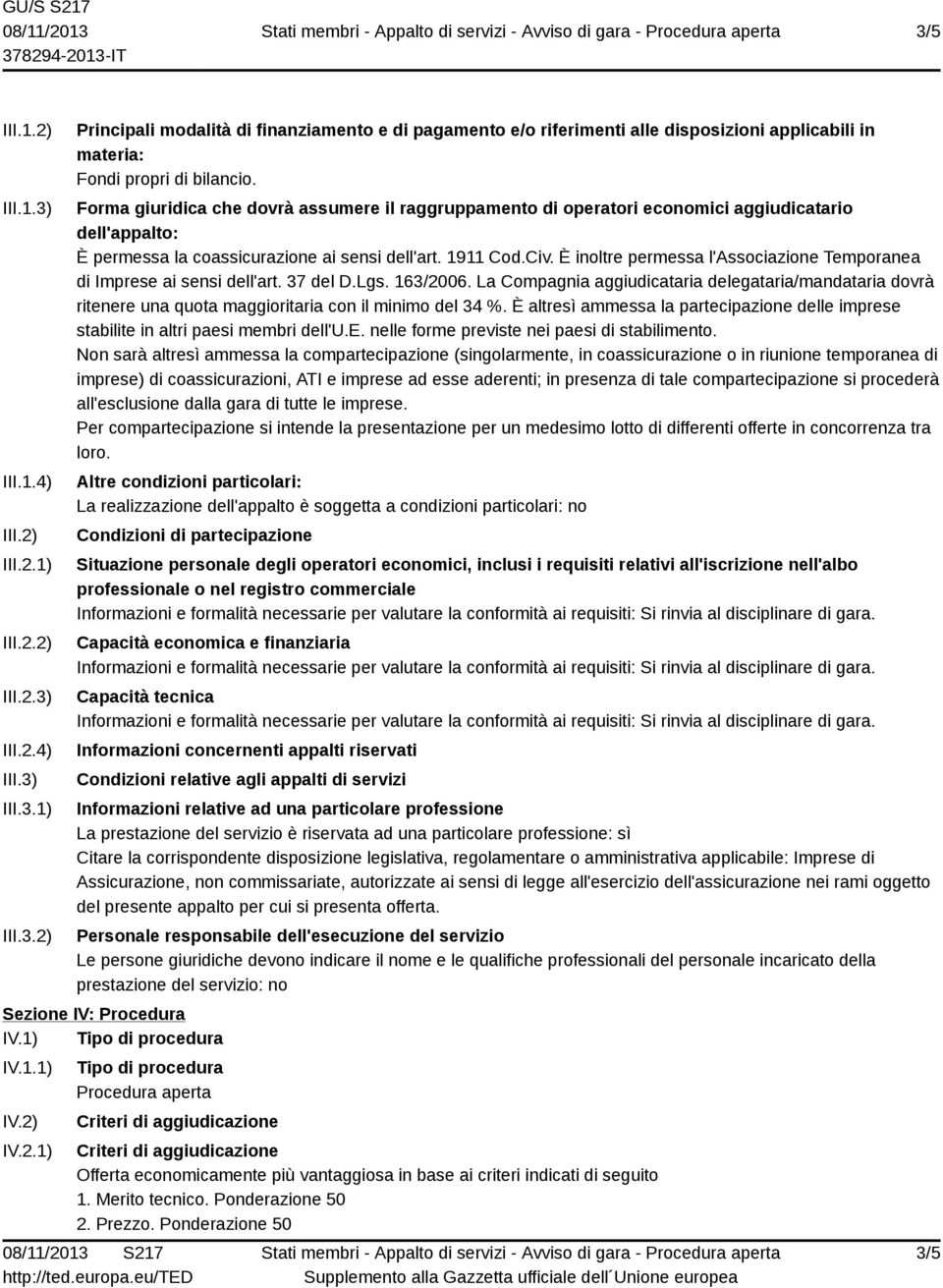 È inoltre permessa l'associazione Temporanea di Imprese ai sensi dell'art. 37 del D.Lgs. 163/2006.