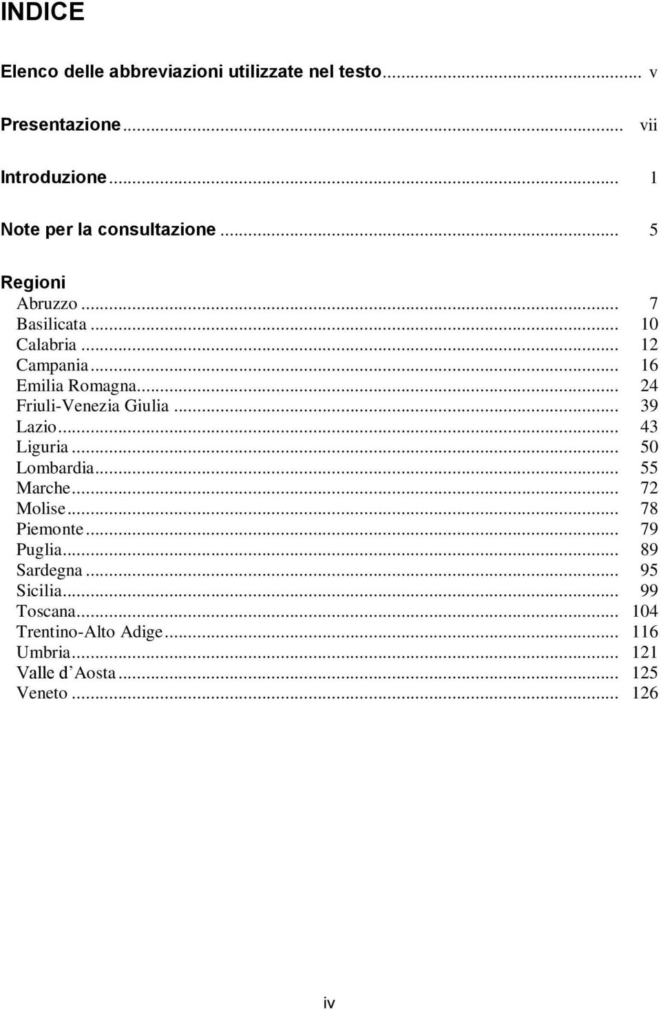 .. 24 Friuli-Venezia Giulia... 39 Lazio... 43 Liguria... 50 Lombardia... 55 Marche... 72 Molise... 78 Piemonte.