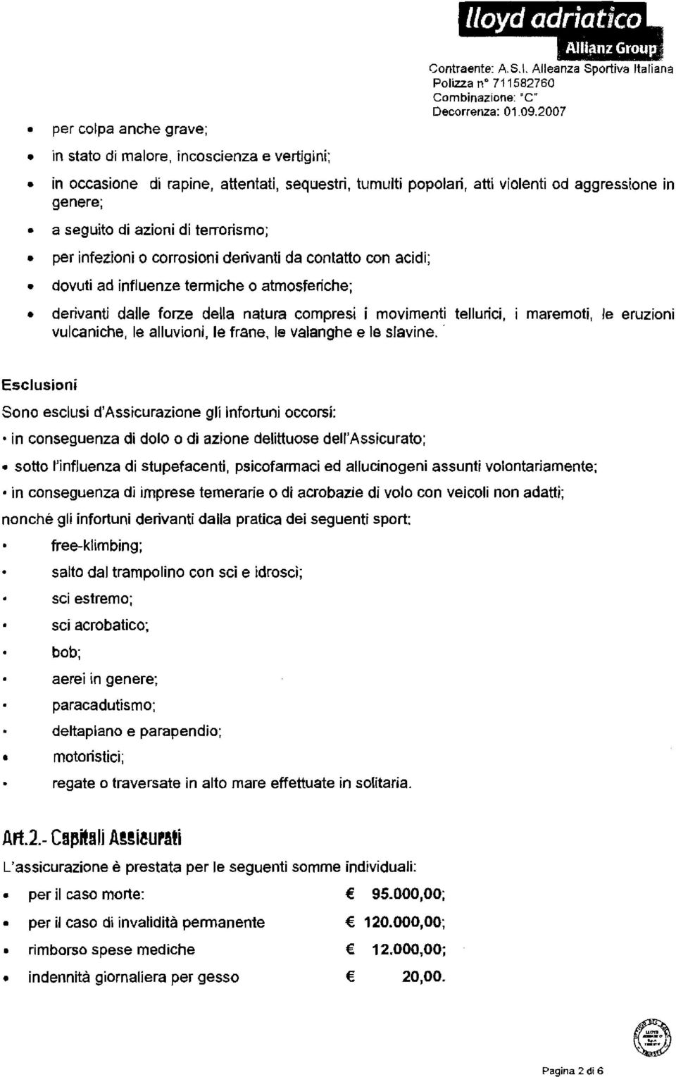 tumulti popolari, atti violenti od aggressione in genere; a seguito di azioni di terrorismo; per infezioni o corrosioni derivanti da contatto con acidi; dovuti ad influenze termiche o atmosferiche;