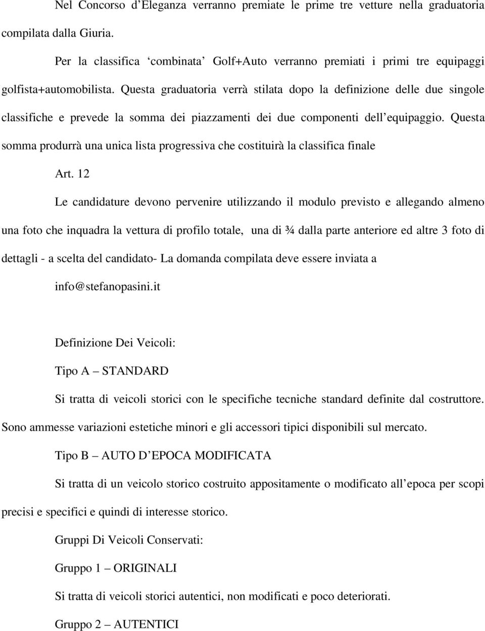 Questa graduatoria verrà stilata dopo la definizione delle due singole classifiche e prevede la somma dei piazzamenti dei due componenti dell equipaggio.