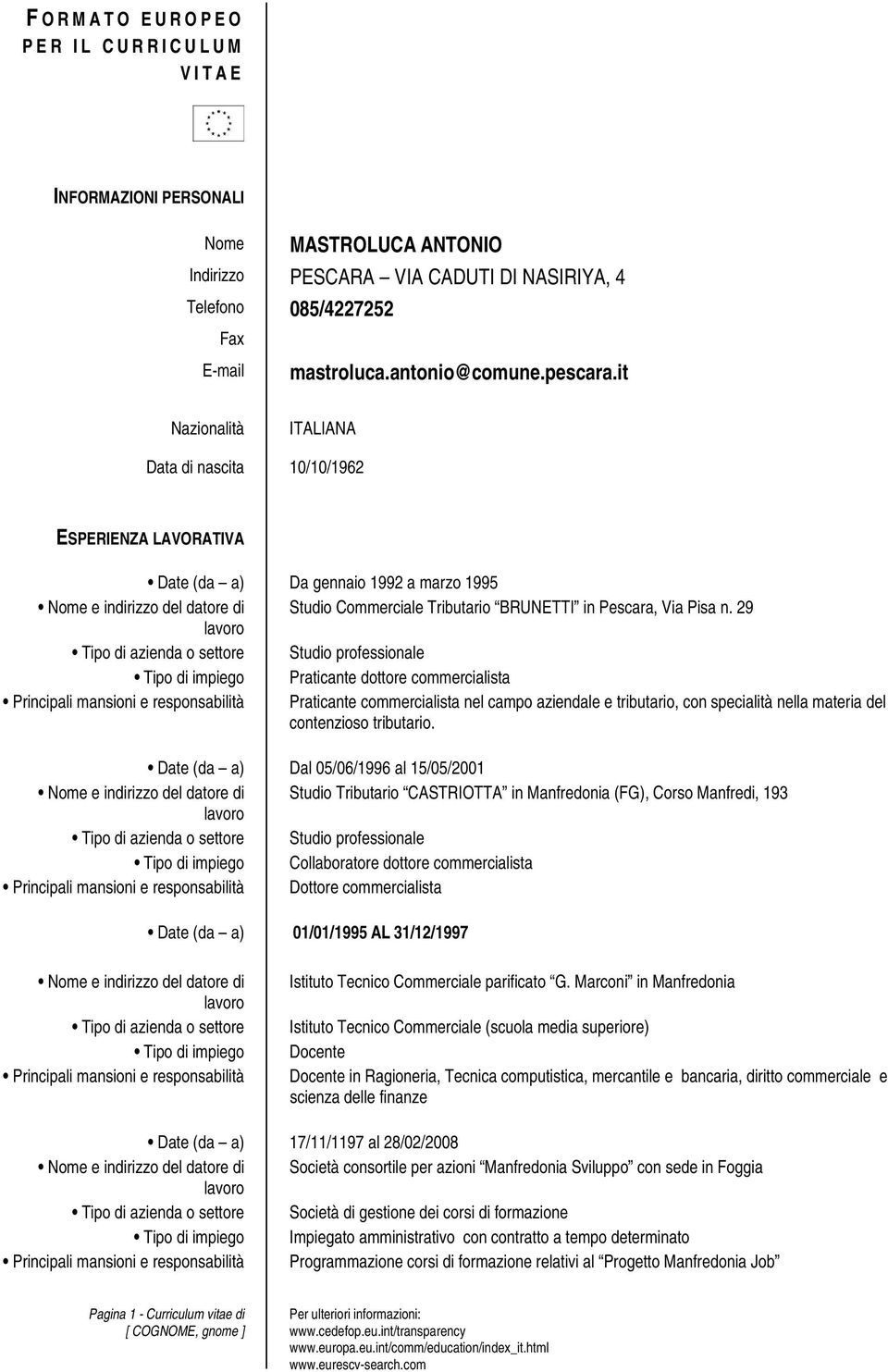 it Nazionalità ITALIANA Data di nascita 10/10/1962 ESPERIENZA LAVORATIVA Date (da a) Da gennaio 1992 a marzo 1995 Nome e indirizzo del datore di Studio Commerciale Tributario BRUNETTI in Pescara, Via