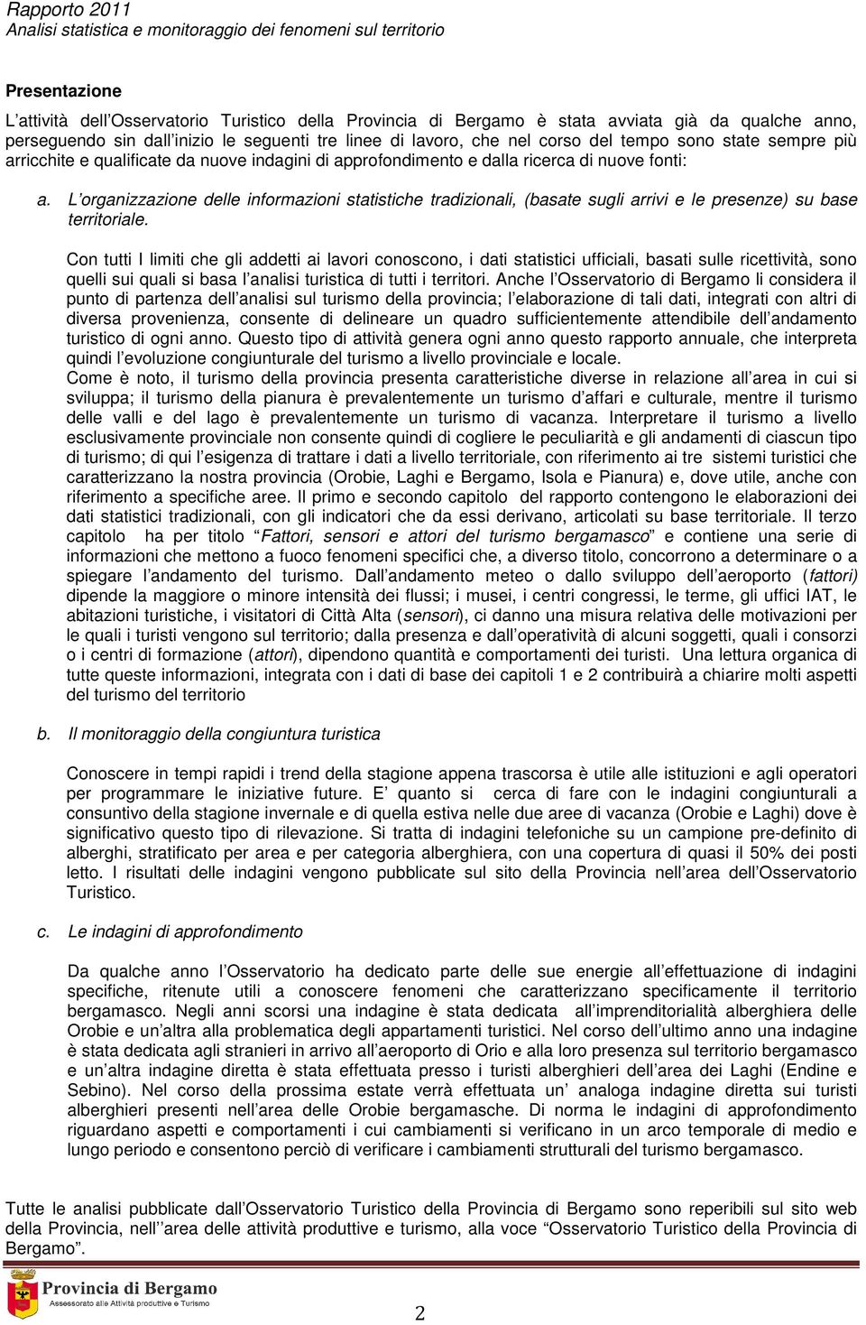 L organizzazione delle informazioni statistiche tradizionali, (basate sugli arrivi e le presenze) su base territoriale.