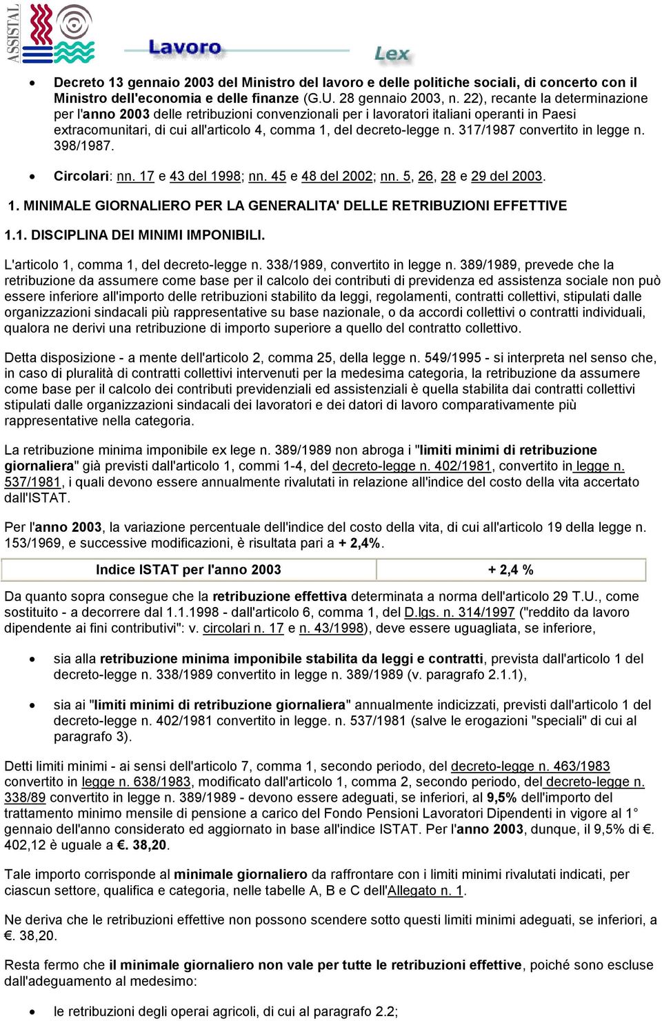 317/1987 convertito in legge n. 398/1987. Circolari: nn. 17 e 43 del 1998; nn. 45 e 48 del 2002; nn. 5, 26, 28 e 29 del 2003. 1. MINIMALE GIORNALIERO PER LA GENERALITA' DELLE RETRIBUZIONI EFFETTIVE 1.