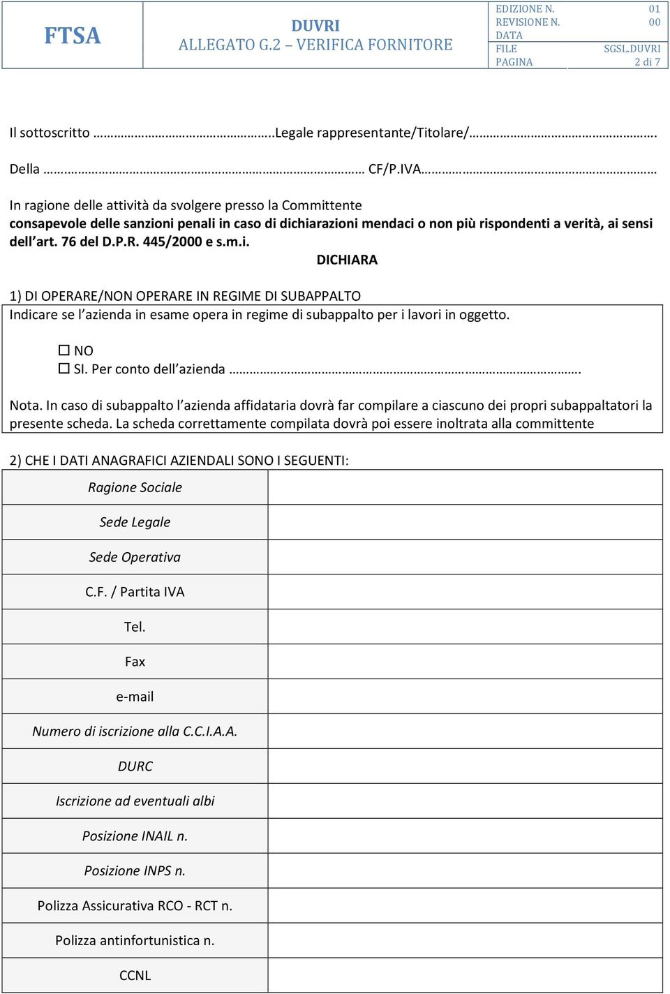 445/2000 e s.m.i. DICHIARA 1) DI OPERARE/NON OPERARE IN REGIME DI SUBAPPALTO Indicare se l azienda in esame opera in regime di subappalto per i lavori in oggetto. NO SI. Per conto dell azienda. Nota.