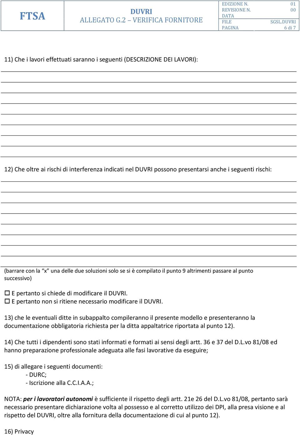 13) che le eventuali ditte in subappalto compileranno il presente modello e presenteranno la documentazione obbligatoria richiesta per la ditta appaltatrice riportata al punto 12).