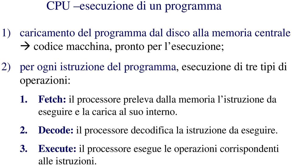 Fetch: il processore preleva dalla memoria l istruzione da eseguire e la carica al suo interno. 2.