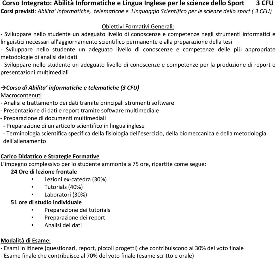 - Sviluppare nello studente un adeguato livello di conoscenze e competenze delle più appropriate metodologie di analisi dei dati - Sviluppare nello studente un adeguato livello di conoscenze e