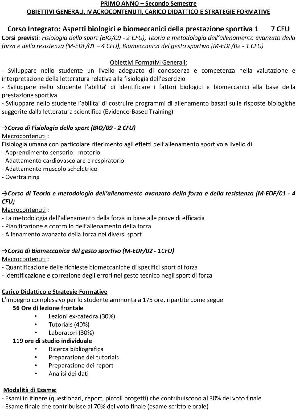 Sviluppare nello studente un livello adeguato di conoscenza e competenza nella valutazione e interpretazione della letteratura relativa alla fisiologia dell esercizio - Sviluppare nello studente l