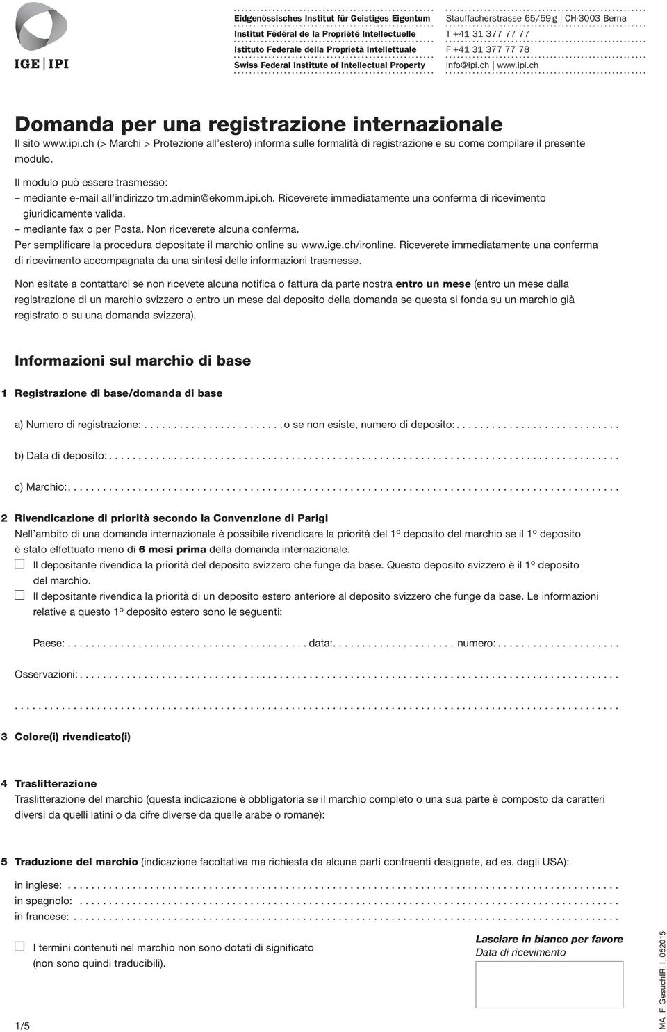 Property Property info@ipi.ch www.ipi.ch Domanda per una registrazione internazionale Il sito www.ipi.ch (> Marchi > Protezione all estero) informa sulle formalità di registrazione e su come compilare il presente modulo.