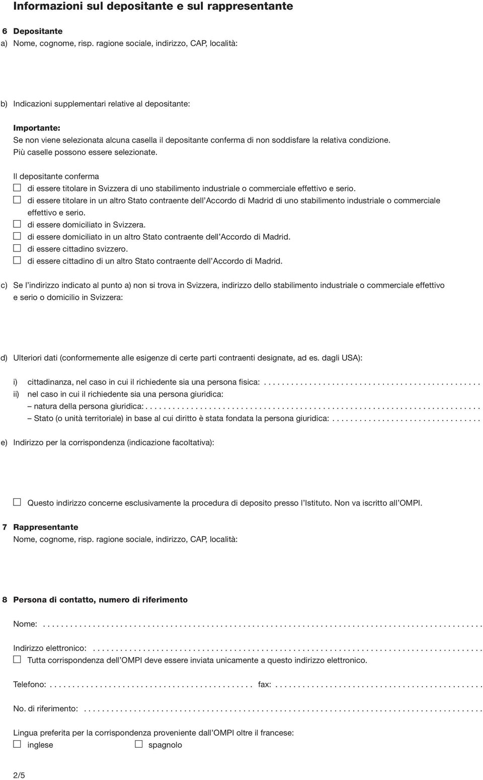 condizione. Più caselle possono essere selezionate. Il depositante conferma di essere titolare in Svizzera di uno stabilimento industriale o commerciale effettivo e serio.