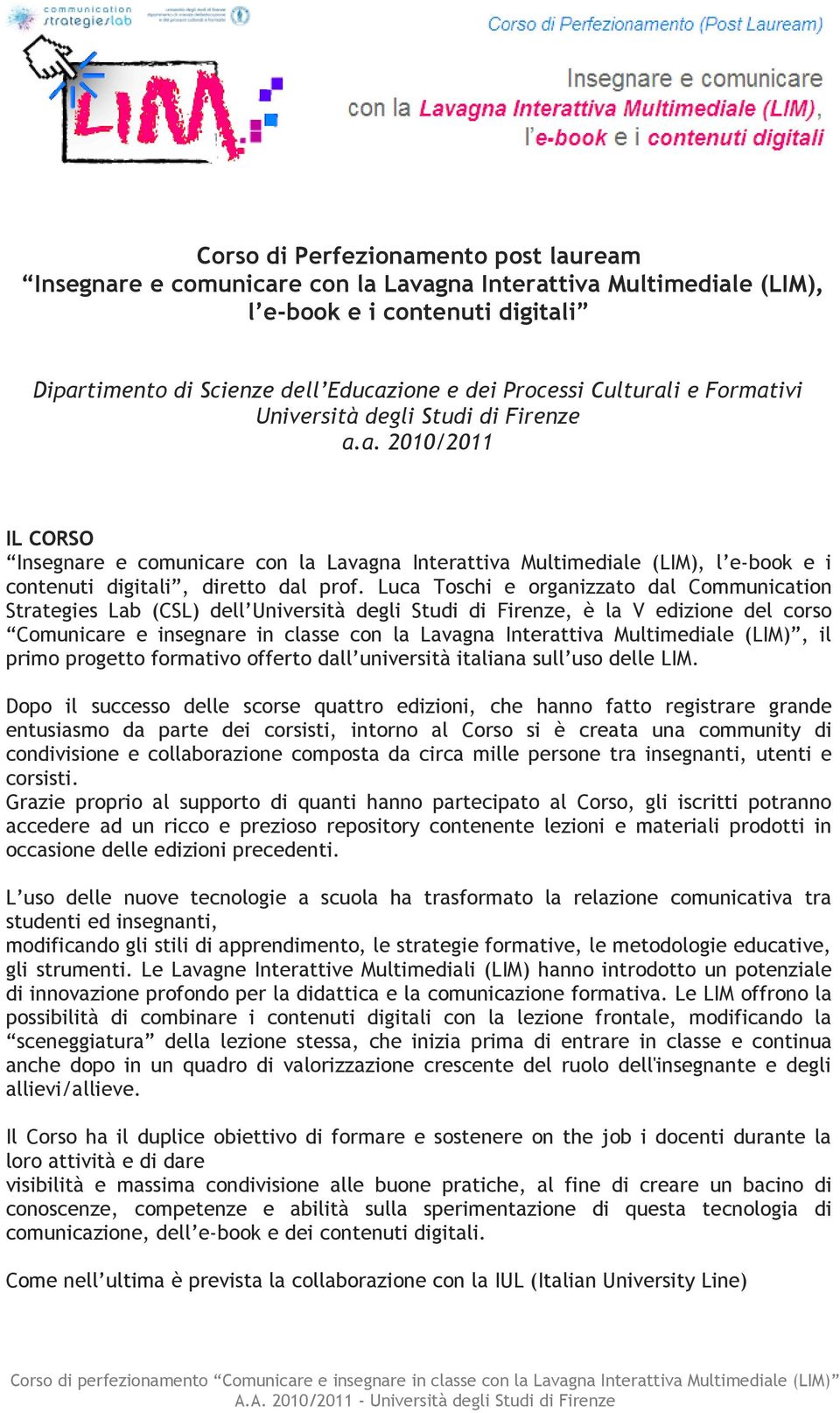 Luca Toschi e organizzato dal Communication Strategies Lab (CSL) dell Università degli Studi di Firenze, è la V edizione del corso Comunicare e insegnare in classe con la Lavagna Interattiva