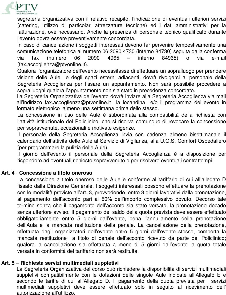 In caso di cancellazione i soggetti interessati devono far pervenire tempestivamente una comunicazione telefonica al numero 06 2090 4730 (interno 84730) seguita dalla conferma via fax (numero 06 2090