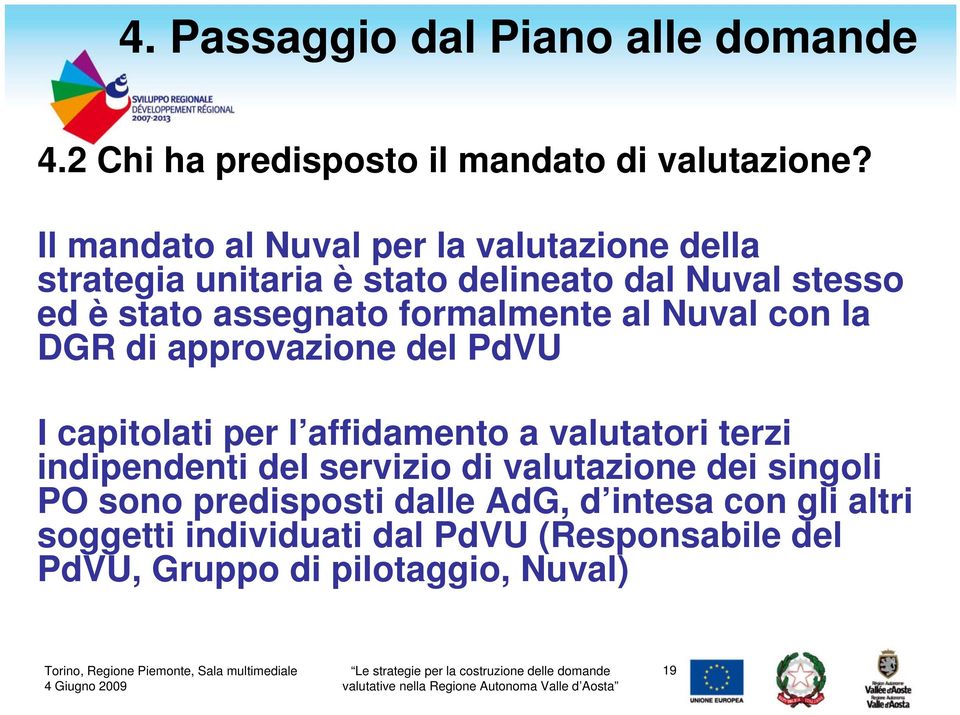 formalmente al Nuval con la DGR di approvazione del PdVU I capitolati per l affidamento a valutatori terzi indipendenti del