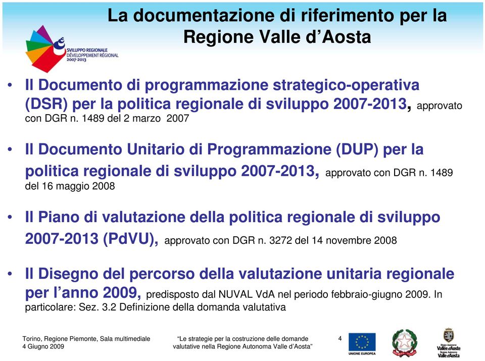 1489 del 16 maggio 2008 Il Piano di valutazione della politica regionale di sviluppo 2007-2013 (PdVU), approvato con DGR n.