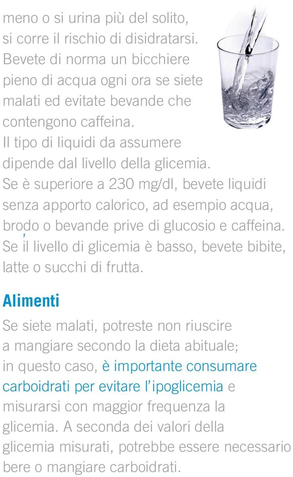 Se è superiore a 230 mg/dl, bevete liquidi senza apporto calorico, ad esempio acqua, brodo o bevande prive di glucosio e caffeina.