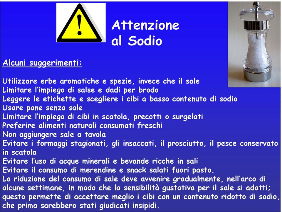 gli insaccati, il prosciutto, il pesce conservato in scatola Evitare l uso di acque minerali e bevande ricche in sali Evitare il consumo di merendine e snack salati fuori pasto.