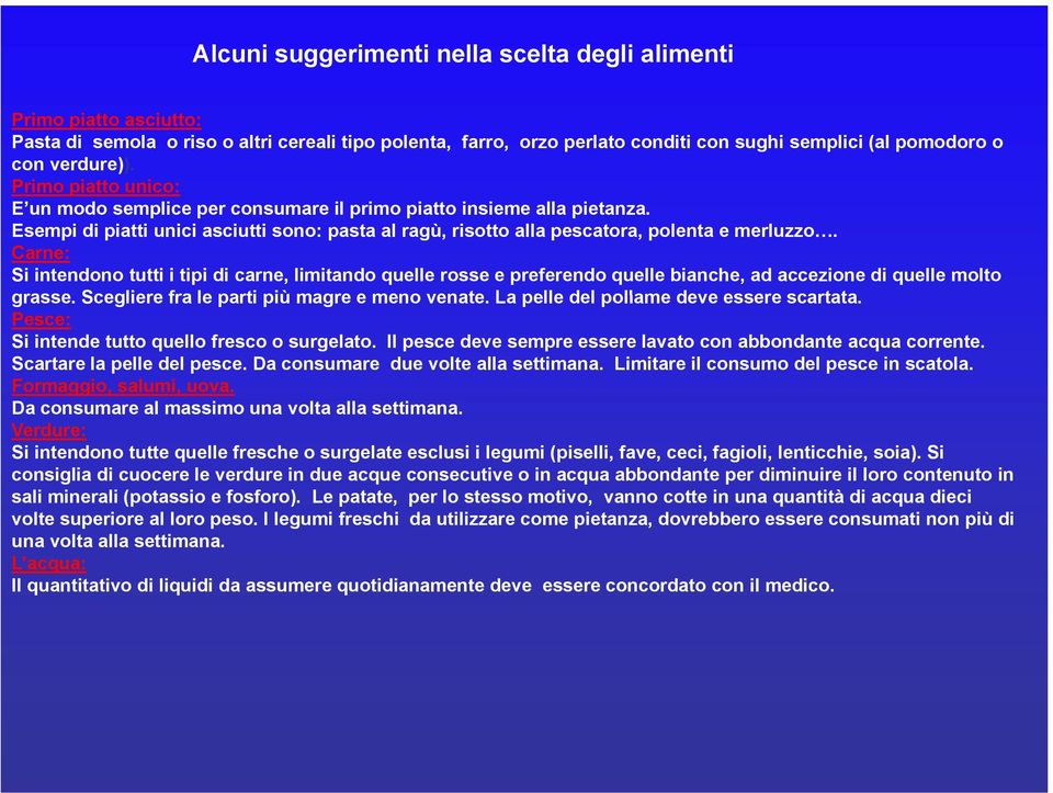 Carne: Si intendono tutti i tipi di carne, limitando quelle rosse e preferendo quelle bianche, ad accezione di quelle molto grasse. Scegliere fra le parti più magre e meno venate.