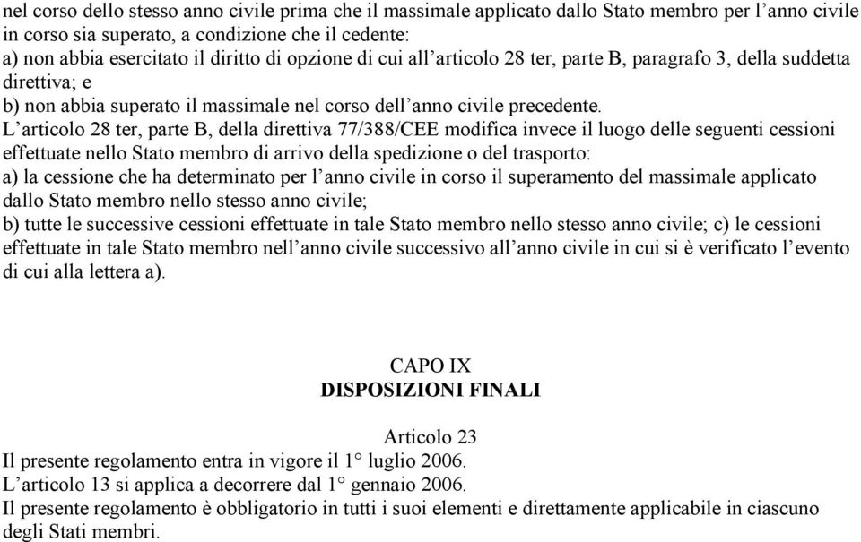 L articolo 28 ter, parte B, della direttiva 77/388/CEE modifica invece il luogo delle seguenti cessioni effettuate nello Stato membro di arrivo della spedizione o del trasporto: a) la cessione che ha