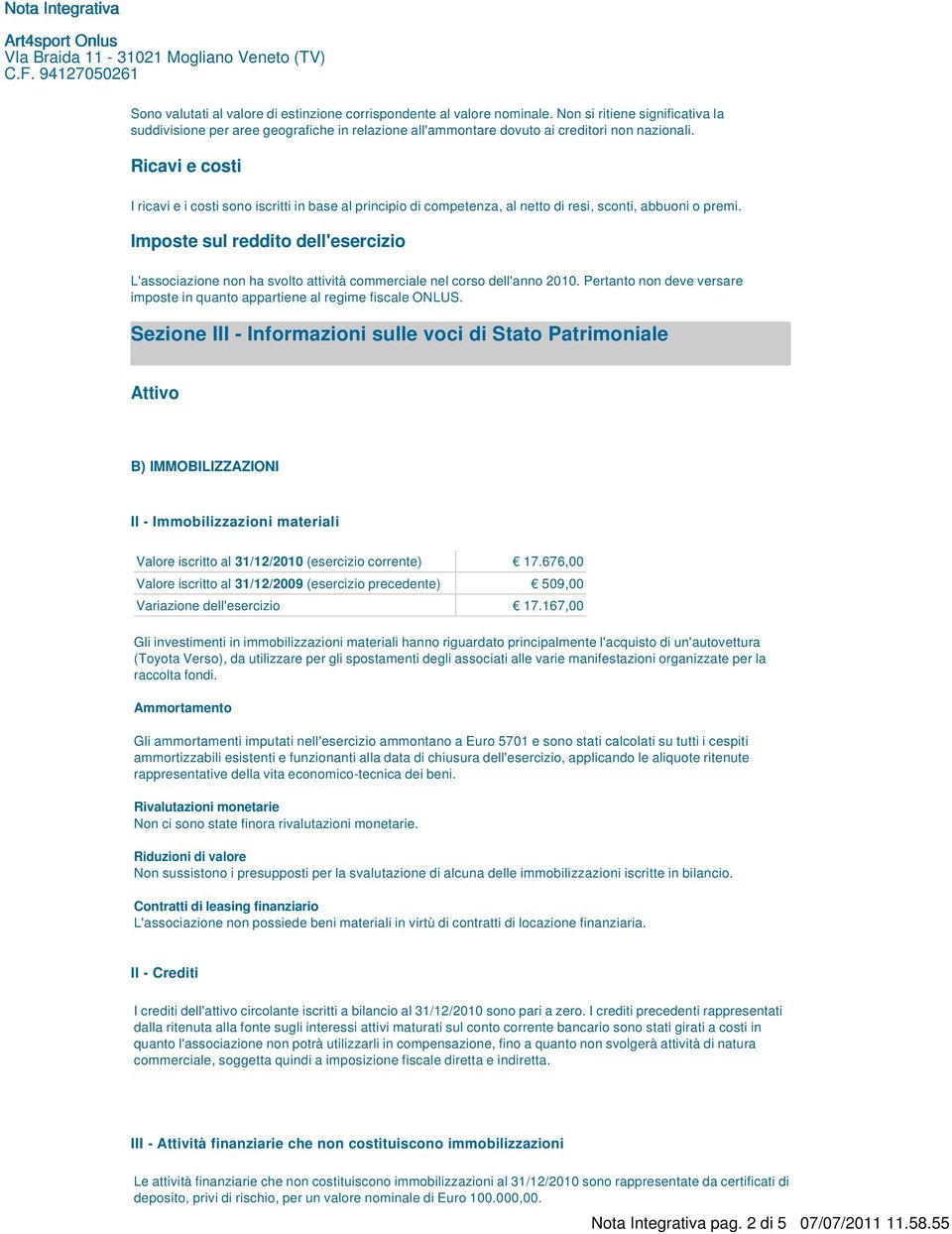 Imposte sul reddito dell'esercizio L'associazione non ha svolto attività commerciale nel corso dell'anno 2010. Pertanto non deve versare imposte in quanto appartiene al regime fiscale ONLUS.